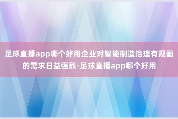 足球直播app哪个好用企业对智能制造治理有规画的需求日益强烈-足球直播app哪个好用