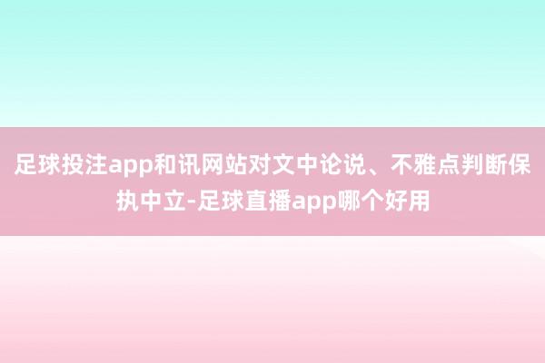 足球投注app和讯网站对文中论说、不雅点判断保执中立-足球直播app哪个好用