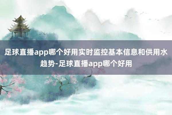 足球直播app哪个好用实时监控基本信息和供用水趋势-足球直播app哪个好用