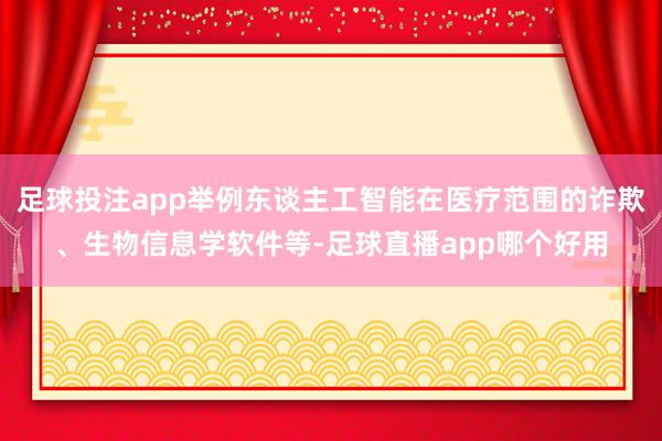 足球投注app举例东谈主工智能在医疗范围的诈欺、生物信息学软件等-足球直播app哪个好用