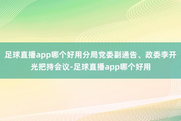 足球直播app哪个好用分局党委副通告、政委李开光把持会议-足球直播app哪个好用