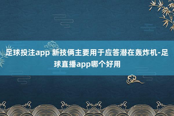 足球投注app 新技俩主要用于应答潜在轰炸机-足球直播app哪个好用