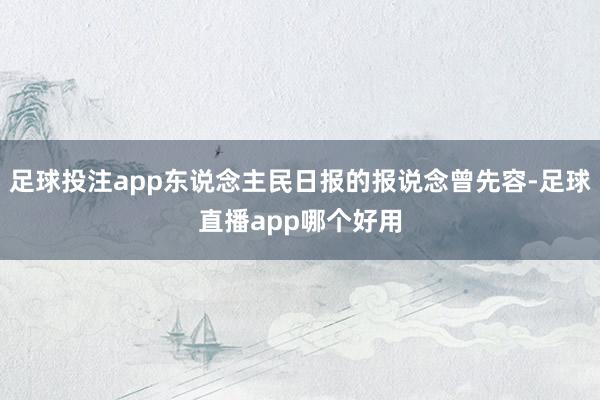 足球投注app东说念主民日报的报说念曾先容-足球直播app哪个好用