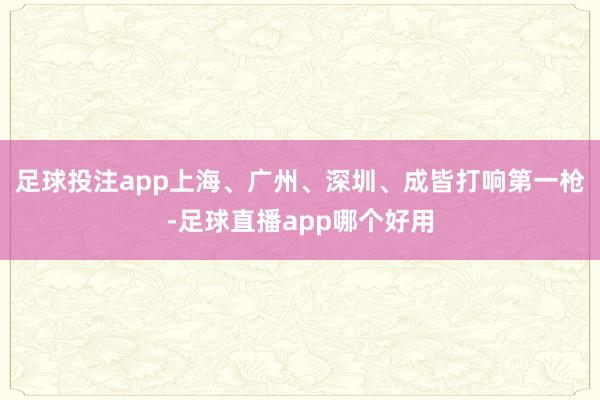 足球投注app上海、广州、深圳、成皆打响第一枪-足球直播app哪个好用