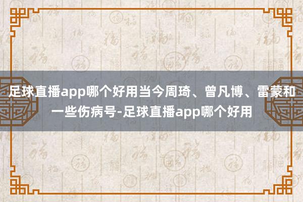 足球直播app哪个好用当今周琦、曾凡博、雷蒙和一些伤病号-足球直播app哪个好用