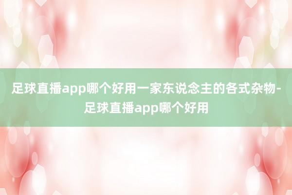 足球直播app哪个好用一家东说念主的各式杂物-足球直播app哪个好用