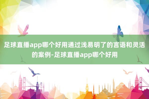 足球直播app哪个好用通过浅易明了的言语和灵活的案例-足球直播app哪个好用