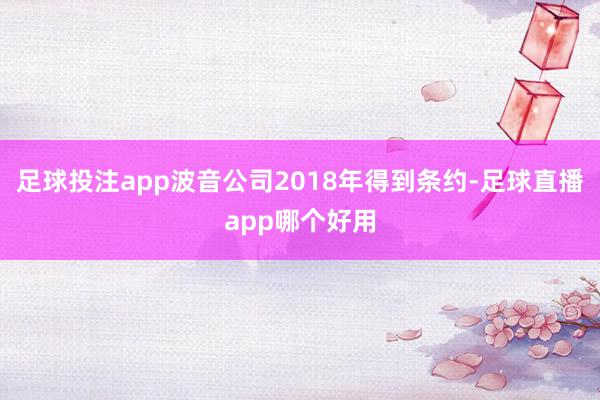 足球投注app波音公司2018年得到条约-足球直播app哪个好用