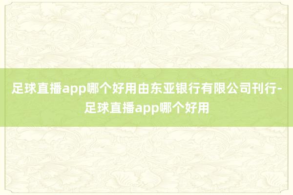 足球直播app哪个好用由东亚银行有限公司刊行-足球直播app哪个好用
