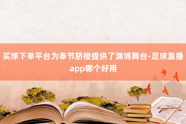 买球下单平台为奉节脐橙提供了渊博舞台-足球直播app哪个好用